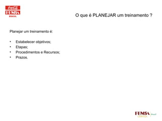 O que é PLANEJAR um treinamento ? Planejar um treinamento é: Estabelecer objetivos; Etapas; Procedimentos e Recursos; Prazos. 