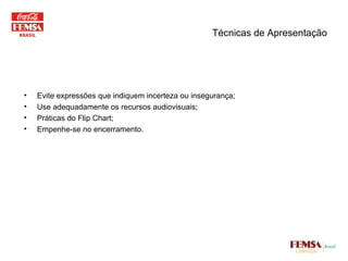 Técnicas de Apresentação Evite expressões que indiquem incerteza ou insegurança; Use adequadamente os recursos audiovisuais; Práticas do Flip Chart; Empenhe-se no encerramento. 