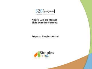 André Luís de Moraes
Elvis Leandro Ferreira




Projeto: Simples Assim




                         1
 