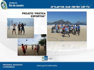 REGIONAL BAIXADAS
LITORÂNEAS
PROJETO “PRÁTICA
ESPORTIVA”
 