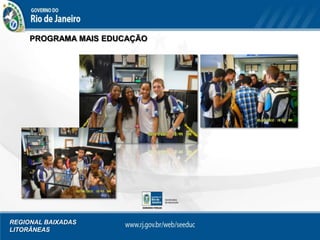 REGIONAL BAIXADAS
LITORÂNEAS
PROGRAMA MAIS EDUCAÇÃO
 
