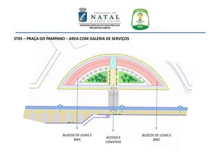 BLOCOS DE LOJAS E
BWC
ACESSO E
CONVÍVIO
BLOCOS DE LOJAS E
BWC
ST05 – PRAÇA DO PAMPANO – AREA COM GALERIA DE SERVIÇOS
 