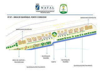 FONTE
QUIOSQUES/RESTAURANTE
QUIOSQUES
PADRÃO
ÁREA DE COVÍVIO –
PALYGROUND
ST 07 – ÁREA DE QUIOSQUE, FONTE E CONVIVIO
QUIOSQUES/RESTAURANTE
QUIOSQUES
PADRÃO
BANHEIROS/DEPÓSITO
BANHEIROS/DEPÓSITO
 
