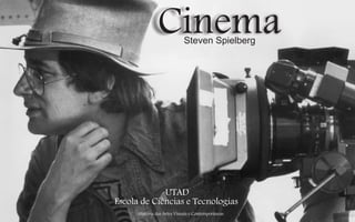 Cinema
Steven Spielberg

UTAD
Escola de Ciências e Tecnologias
História das Artes Visuais e Contemporâneas

 