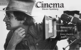 Cinema
Steven Spielberg

Docente:
Pedro Colaço
Trabalho de :
Joana Queirós
Nº57773

 