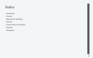 Índice
-Introdução
-Cinema
-Biografia de Spielberg
-Prémios
-Características dos filmes
-Portfólio
-Webgrafia

2

 