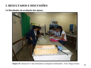 Figura 15. Alunos do 3º ano realizando a avaliação no laboratório . Foto: Diego Gomes.
3. RESULTADOS E DISCUSSÕES
3.4 Resultados da avaliação dos alunos
18
 