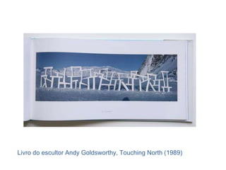 Livro do escultor Andy Goldsworthy, Touching North (1989)
 