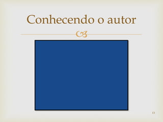 
13
Conhecendo o autor
 
