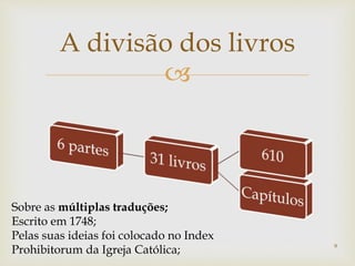 
A divisão dos livros
Sobre as múltiplas traduções;
Escrito em 1748;
Pelas suas ideias foi colocado no Index
Prohibitorum da Igreja Católica; 9
 