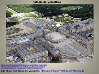 Palácio de Versalhes 
http://www.coladaweb.com/historia/luis-xiv-o-verdadeiro-rei-absoluto 
http://pt.wikipedia.org/wiki/Lu%C3%ADs_XIV_de_Fran%C3%A7a 
http://pt.slideshare.net/JoanaRitaSilva/lus-xiv-e-o-absolutismo 
Site oficial do Palácio de Versalhes: http://en.chateauversailles.fr/homepage 
 