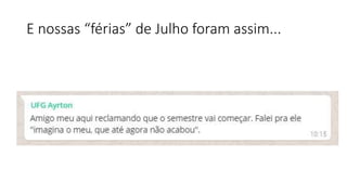 E nossas “férias” de Julho foram assim...
 