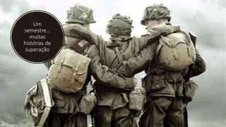 Um
semestre…
muitas
histórias de
superação
 
