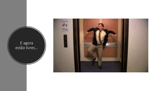 E agora
estão livres…
 
