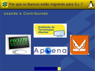 Por que os Bancos estão migrando para S.L.?

Usando e Contribuindo
 