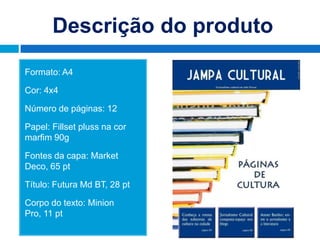 Descrição do produto
Formato: A4

Cor: 4x4

Número de páginas: 12

Papel: Fillset pluss na cor
marfim 90g

Fontes da capa: Market
Deco, 65 pt

Título: Futura Md BT, 28 pt

Corpo do texto: Minion
Pro, 11 pt
 