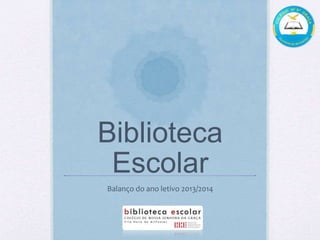 Biblioteca
Escolar
Balanço do ano letivo 2013/2014
 