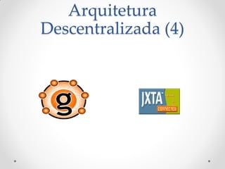 Arquitetura
Descentralizada (4)
 