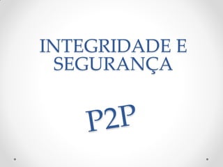 INTEGRIDADE E
  SEGURANÇA
 