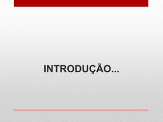 INTRODUÇÃO...
 