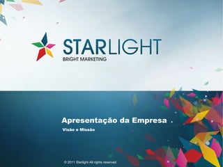 Apresentação da Empresa
Visão e Missão




© 2011 Starlight All rights reserved
 