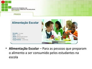 • Alimentação Escolar – Para as pessoas que preparam
  o alimento a ser consumido pelos estudantes na
  escola
 