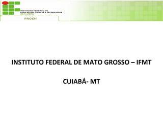 INSTITUTO FEDERAL DE MATO GROSSO – IFMT

              CUIABÁ- MT
 