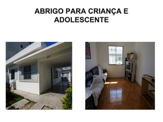 ABRIGO PARA CRIANÇA E 
ADOLESCENTE 
 