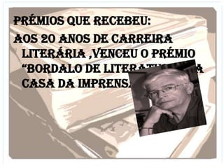 Prémios que recebeu:
Aos 20 anos de carreira
 Literária ,venceu o prémio
 “Bordalo de literatura” da
 casa da Imprensa
 