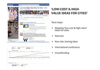 ‘LOW-COST & HIGH-
VALUE IDEAS FOR CITIES’

Next steps:

• Mapping ‘low-cost & high-value’
  ideas for cities

• Network

•...