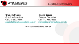 Graziella Pegaia  Marcia Soares  Coach e Consultora  Coach e Consultora Cel:(11) 8632-4866   Cel: (11) 9480-2236 [email_ad...