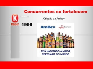 Concorrentes se fortalecem 1999 Criação da Ambev 