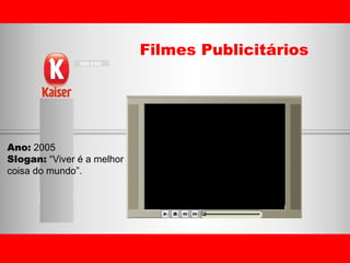 Filmes Publicitários Ano:  2005 Slogan:  “Viver é a melhor  coisa do mundo”. 