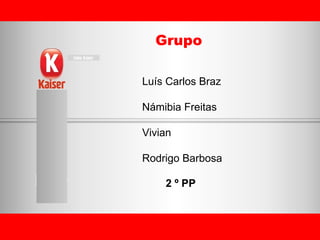 Grupo Luís Carlos Braz Námibia Freitas Vivian Rodrigo Barbosa 2 º PP 
