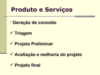 Produto e Serviços Geração de conceito Triagem Projeto Preliminar Avaliação e melhoria do projeto Projeto final 