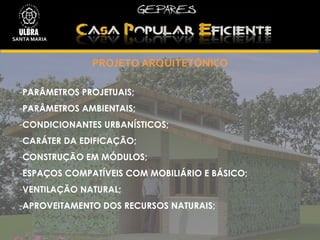 PROJETO ARQUITETÔNICO PARÂMETROS PROJETUAIS; PARÂMETROS AMBIENTAIS; CONDICIONANTES URBANÍSTICOS; CARÁTER DA EDIFICAÇÃO; CONSTRUÇÃO EM MÓDULOS; ESPAÇOS COMPATÍVEIS COM MOBILIÁRIO E BÁSICO; VENTILAÇÃO NATURAL; APROVEITAMENTO DOS RECURSOS NATURAIS; SANTA MARIA 