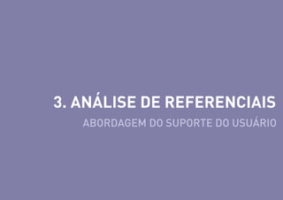 3. ANÁLISE DE REFERENCIAIS
ABORDAGEM DO SUPORTE DO USUÁRIO

 