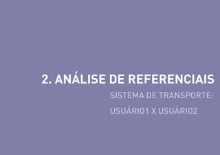 2. ANÁLISE DE REFERENCIAIS
SISTEMA DE TRANSPORTE:
USUÁRIO1 X USUÁRIO2

 