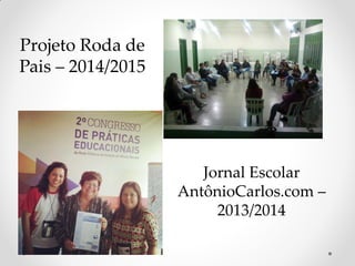Projeto Roda de
Pais – 2014/2015
Jornal Escolar
AntônioCarlos.com –
2013/2014
 