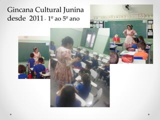 Gincana Cultural Junina
desde 2011- 1º ao 5º ano
 