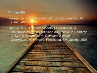 Atte. Adrián Bibliografia Ferrara, Lucrecia D’Aléssio.  Leitura sem palavras .  São Paulo: Ática, 2000. GALLO, SILVIO. Aco...