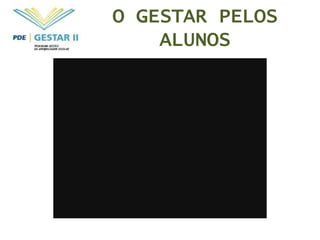 O GESTAR PELOS
    ALUNOS
 