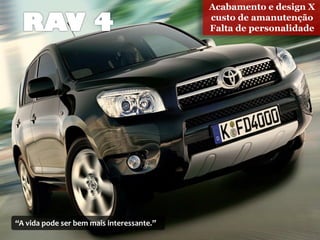 Acabamento e design X
                                           custo de amanutenção
                                           Falta de personalidade




“A vida pode ser bem mais interessante.”
 