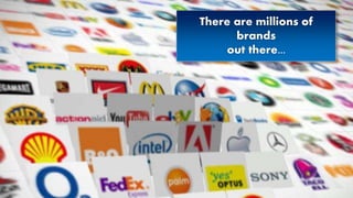 3
There are millions of
brands
out there...
 