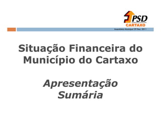 CARTAXO
                Assembleia Municipal 29 Dez. 2011




Situação Financeira do
 Município do Cartaxo

    Apresentação
      Sumária
 