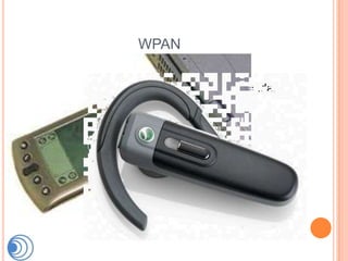 WPAN
•Rede Pessoal Sem Fio
• Interligar Objectos Pessoais (Telemóvel, agenda,
câmaras
   fotográficas, etc.)
• Rádio ou Infravermelho
• Curtas Distâncias
• Ponto a Ponto
 