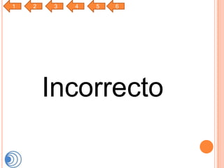 1   2    3   4   5   6




        Incorrecto
 