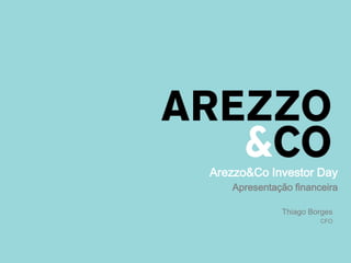 Arezzo&Co Investor Day
Apresentação financeira
Thiago Borges
CFO
 
