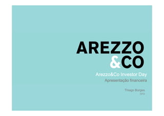 Arezzo&Co Investor Day
Apresentação financeira
Thiago Borges
CFO
 