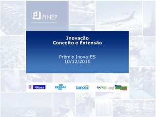Inovação
Conceito e Extensão


  Prêmio Inova-ES
    10/12/2010
 